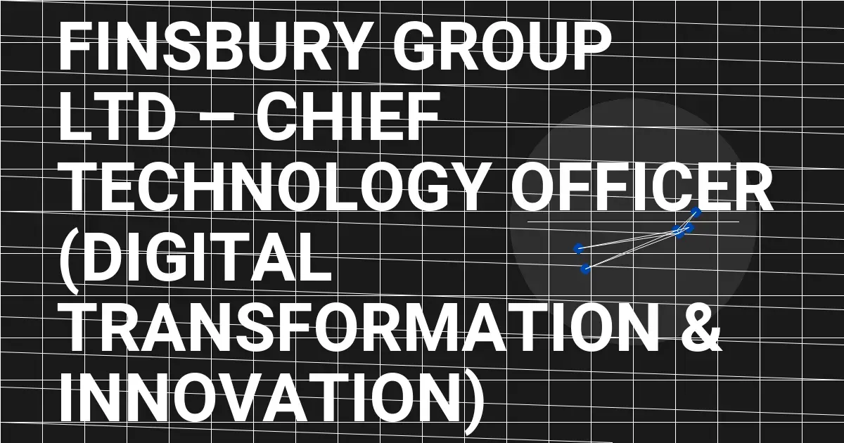 Finsbury Group Ltd – Chief Technology Officer (Digital Transformation & Innovation)