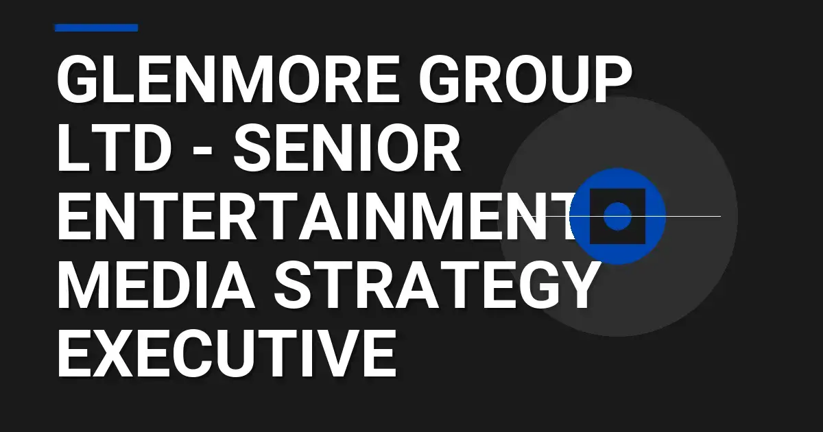 Glenmore Group Ltd - Senior Entertainment & Media Strategy Executive