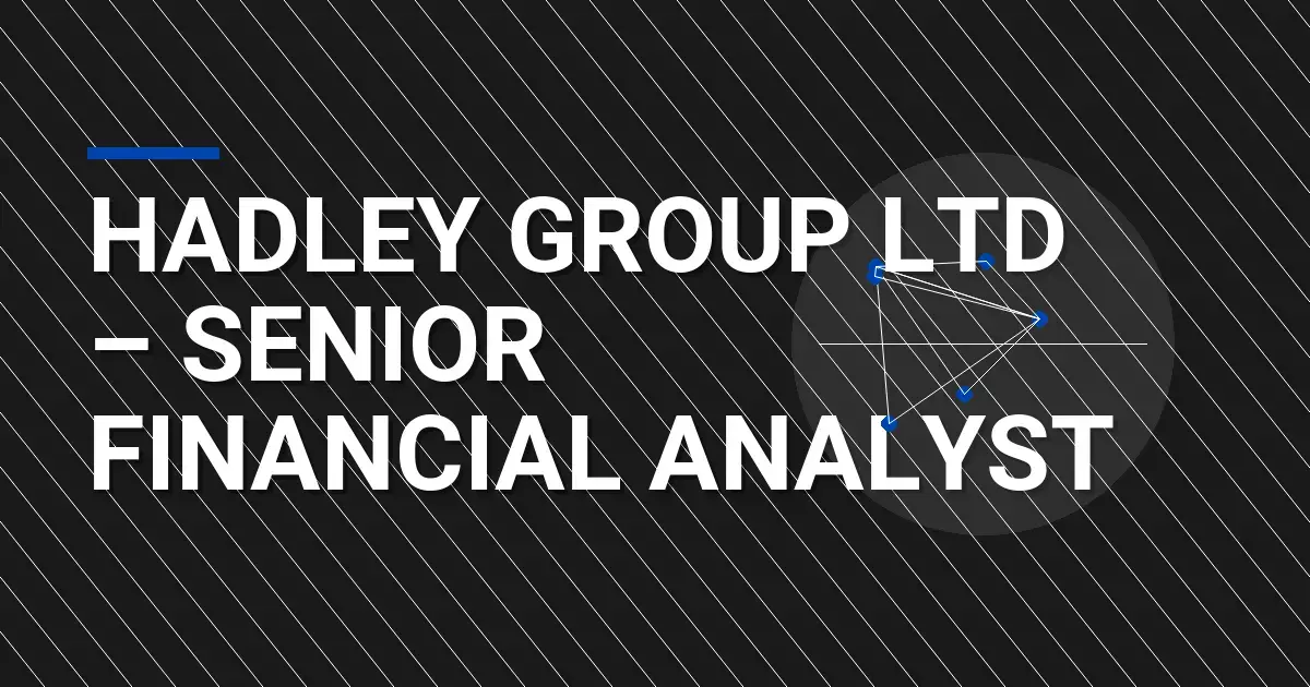 Hadley Group Ltd – Senior Financial Analyst