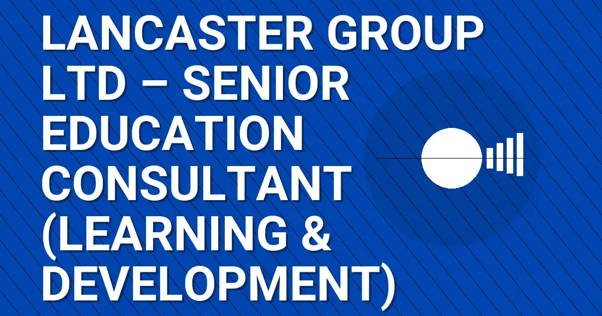 Lancaster Group Ltd – Senior Education Consultant (Learning & Development)
