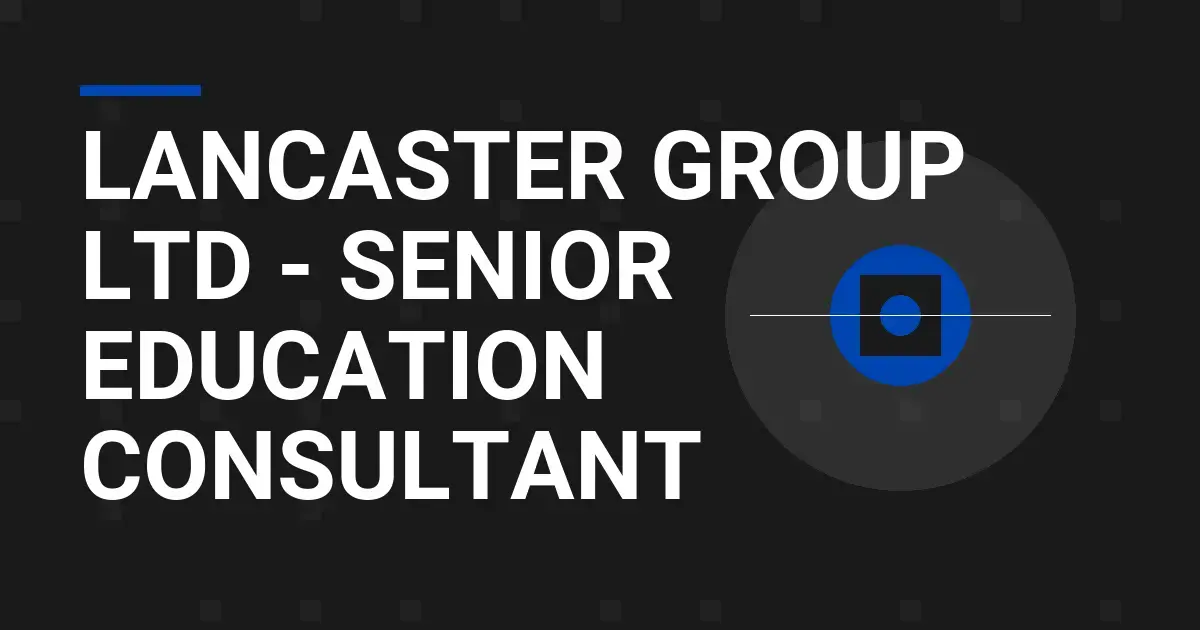 Lancaster Group Ltd - Senior Education Consultant