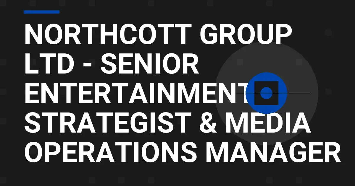 Northcott Group Ltd - Senior Entertainment Strategist & Media Operations Manager