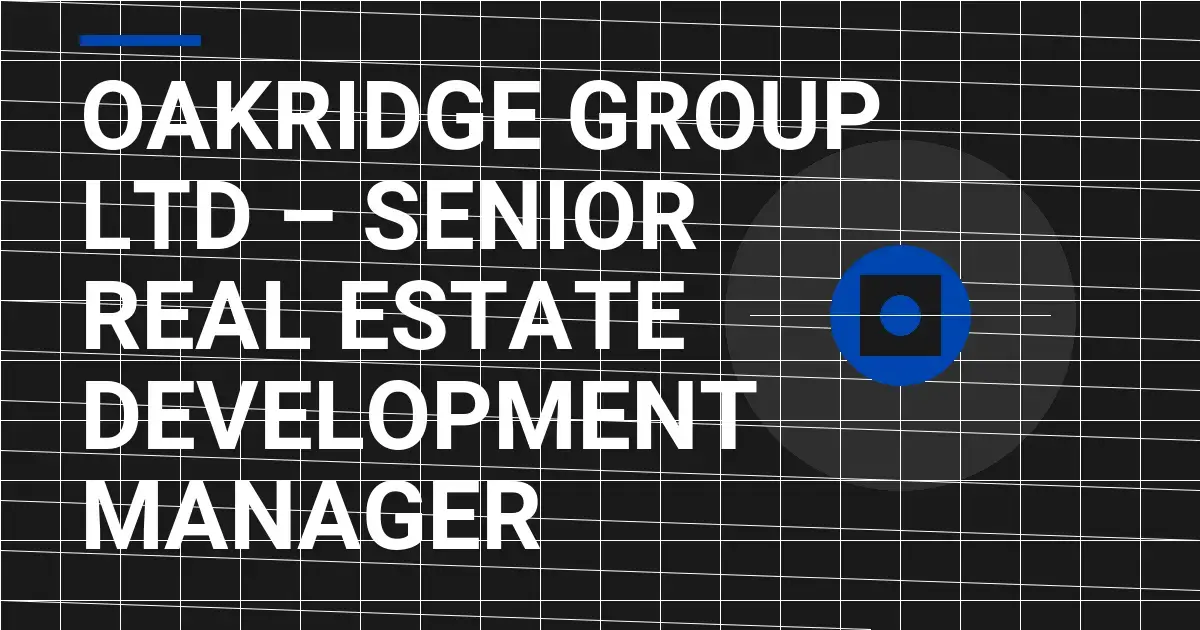 Oakridge Group Ltd – Senior Real Estate Development Manager
