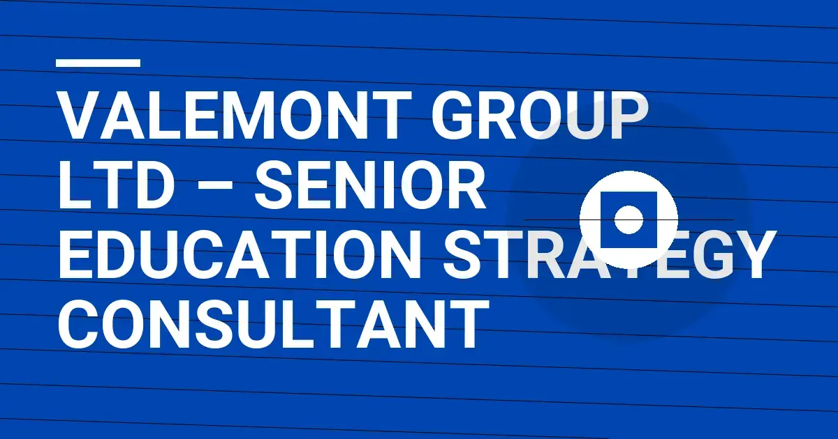 Valemont Group Ltd – Senior Education Strategy Consultant