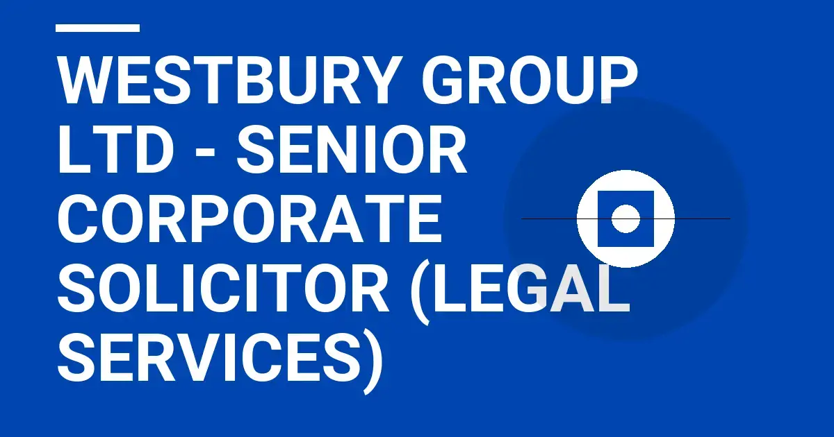 Westbury Group Ltd - Senior Corporate Solicitor (Legal Services)