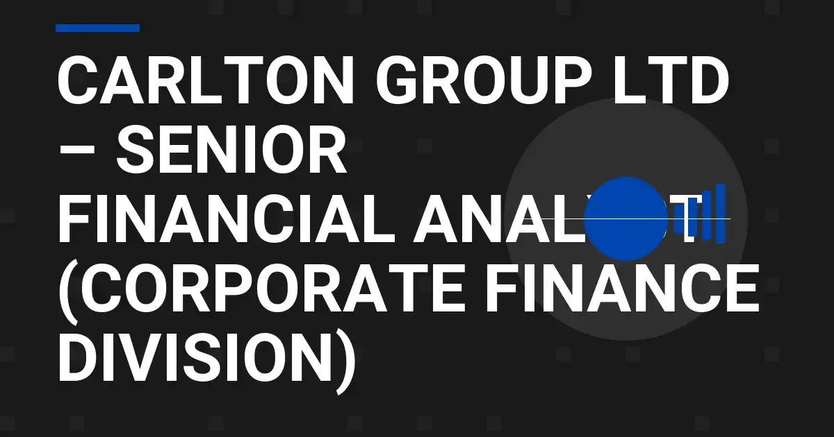 Carlton Group Ltd – Senior Financial Analyst (Corporate Finance Division)