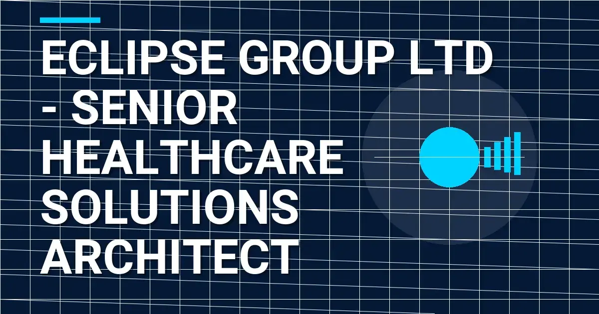Eclipse Group Ltd - Senior Healthcare Solutions Architect