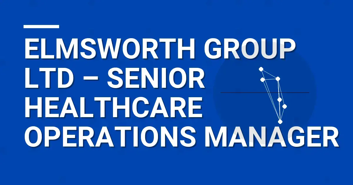 Elmsworth Group Ltd – Senior Healthcare Operations Manager