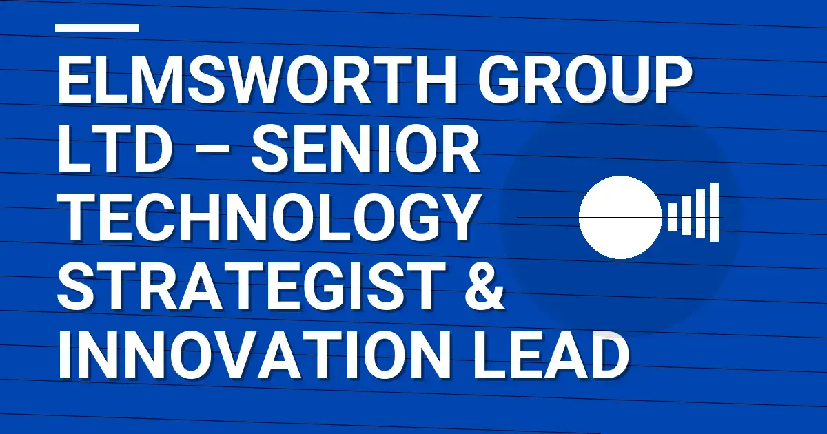 Elmsworth Group Ltd – Senior Technology Strategist & Innovation Lead