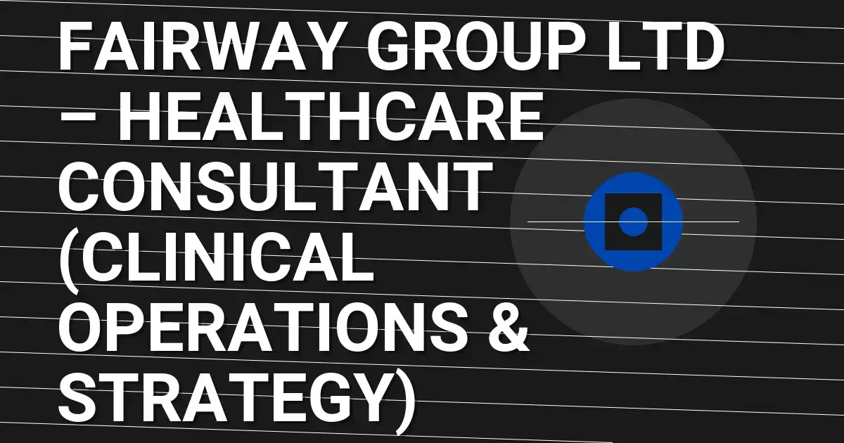 Fairway Group Ltd – Healthcare Consultant (Clinical Operations & Strategy)