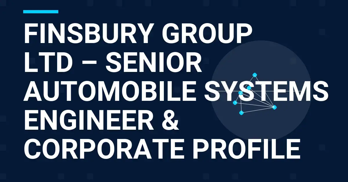 Finsbury Group Ltd – Senior Automobile Systems Engineer & Corporate Profile