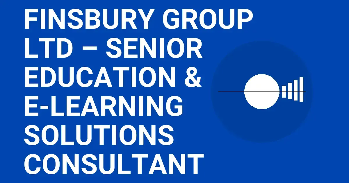 Finsbury Group Ltd – Senior Education & E-Learning Solutions Consultant
