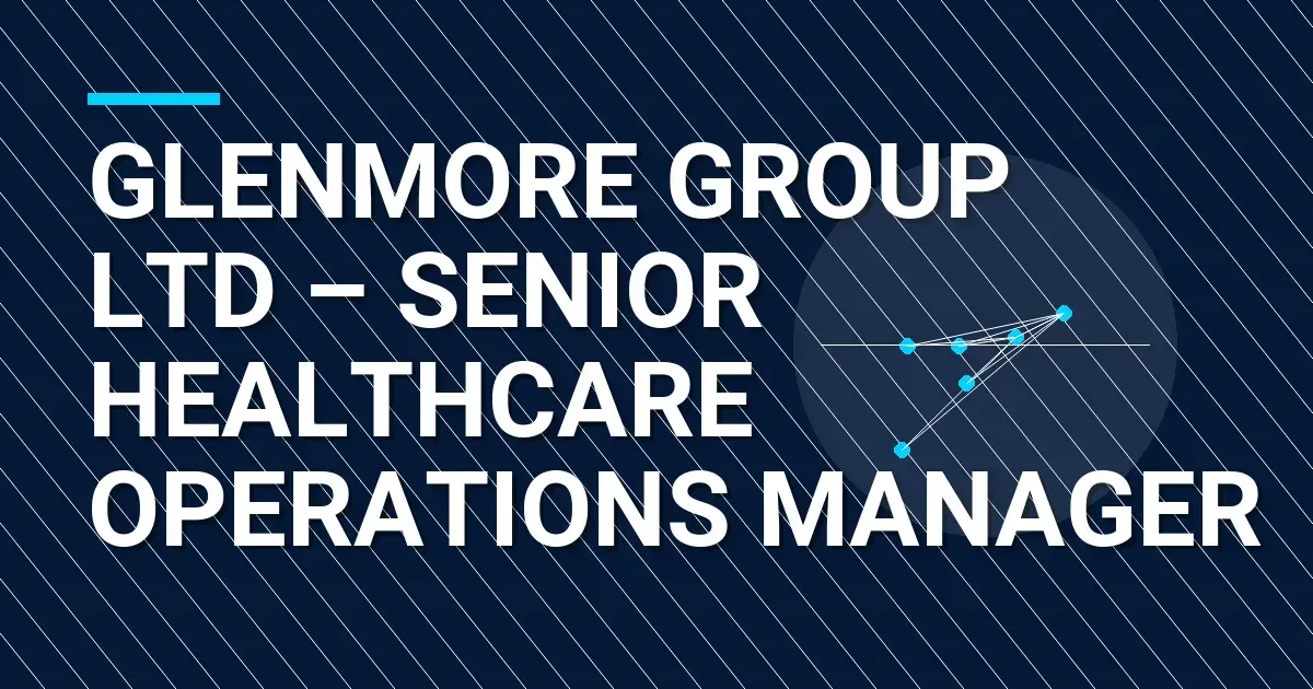Glenmore Group Ltd – Senior Healthcare Operations Manager