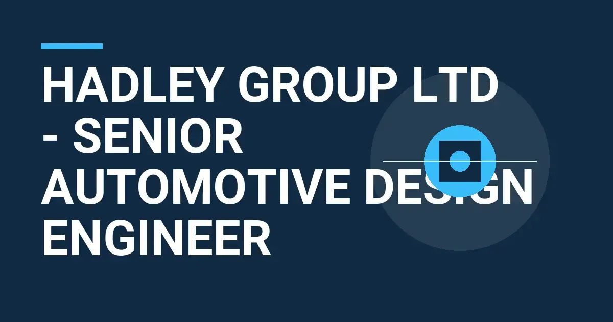 Hadley Group Ltd - Senior Automotive Design Engineer