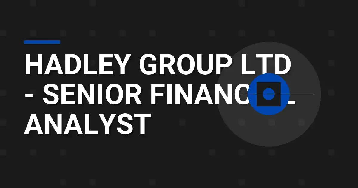 Hadley Group Ltd - Senior Financial Analyst