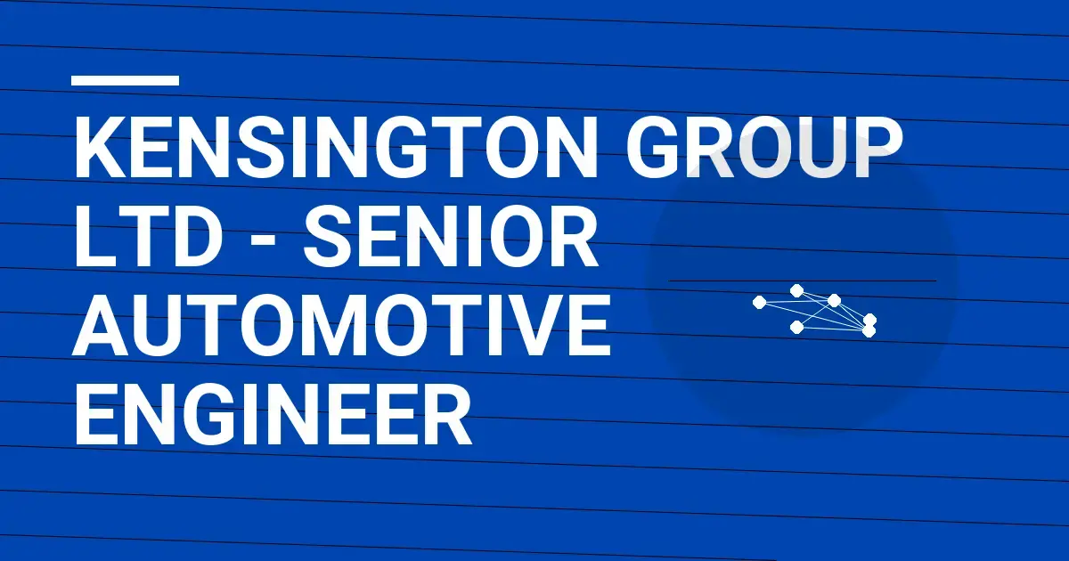 Kensington Group Ltd - Senior Automotive Engineer
