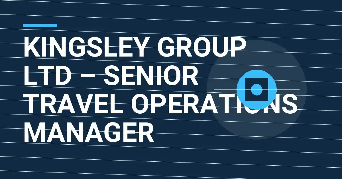 Kingsley Group Ltd – Senior Travel Operations Manager