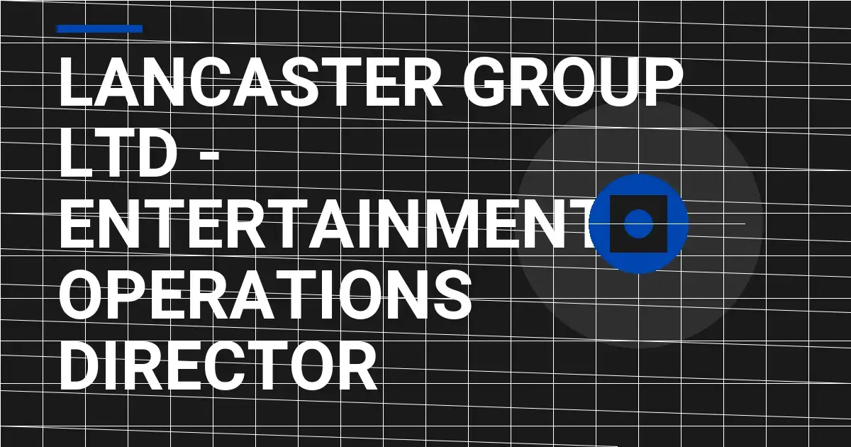 Lancaster Group Ltd - Entertainment Operations Director