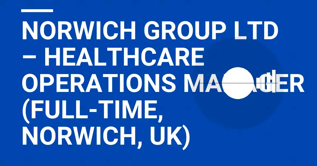 Norwich Group Ltd – Healthcare Operations Manager (Full-Time, Norwich, UK)