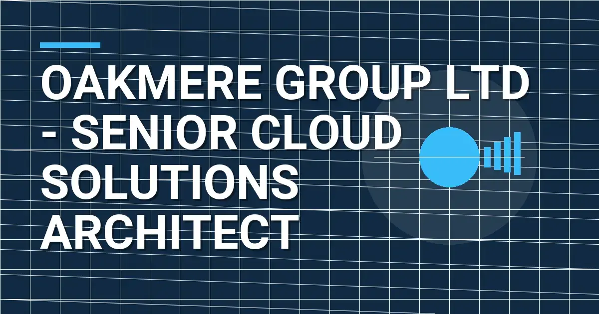 Oakmere Group Ltd - Senior Cloud Solutions Architect