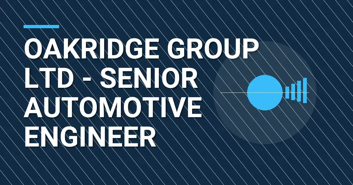 Oakridge Group Ltd - Senior Automotive Engineer