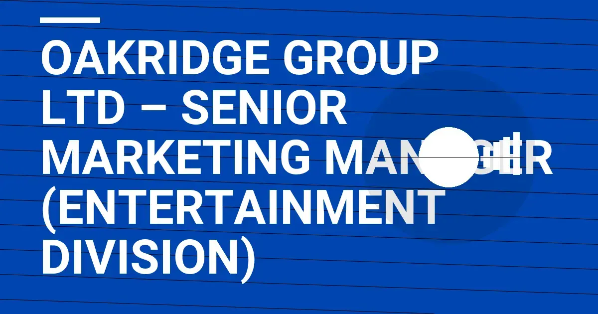 Oakridge Group Ltd – Senior Marketing Manager (Entertainment Division)