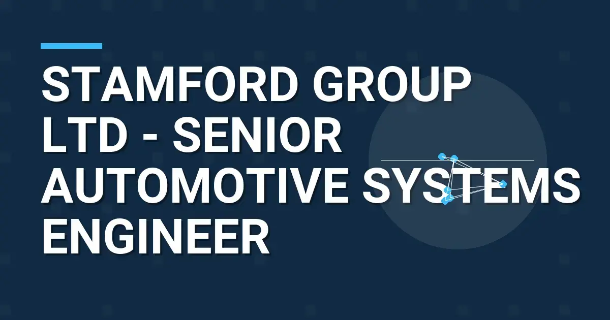 Stamford Group Ltd - Senior Automotive Systems Engineer
