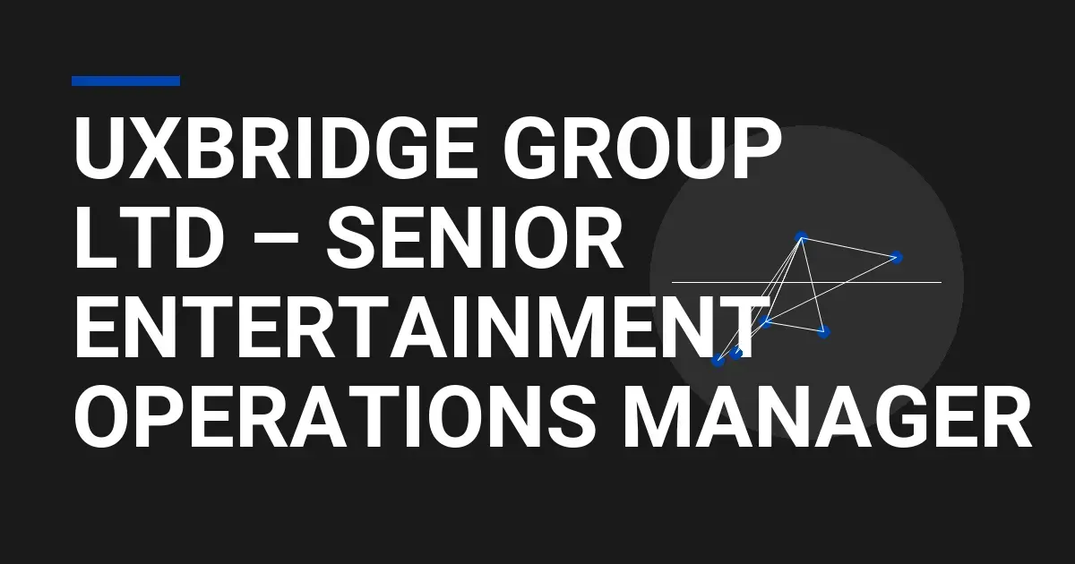 Uxbridge Group Ltd – Senior Entertainment Operations Manager