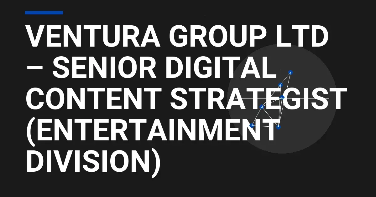 Ventura Group Ltd – Senior Digital Content Strategist (Entertainment Division)
