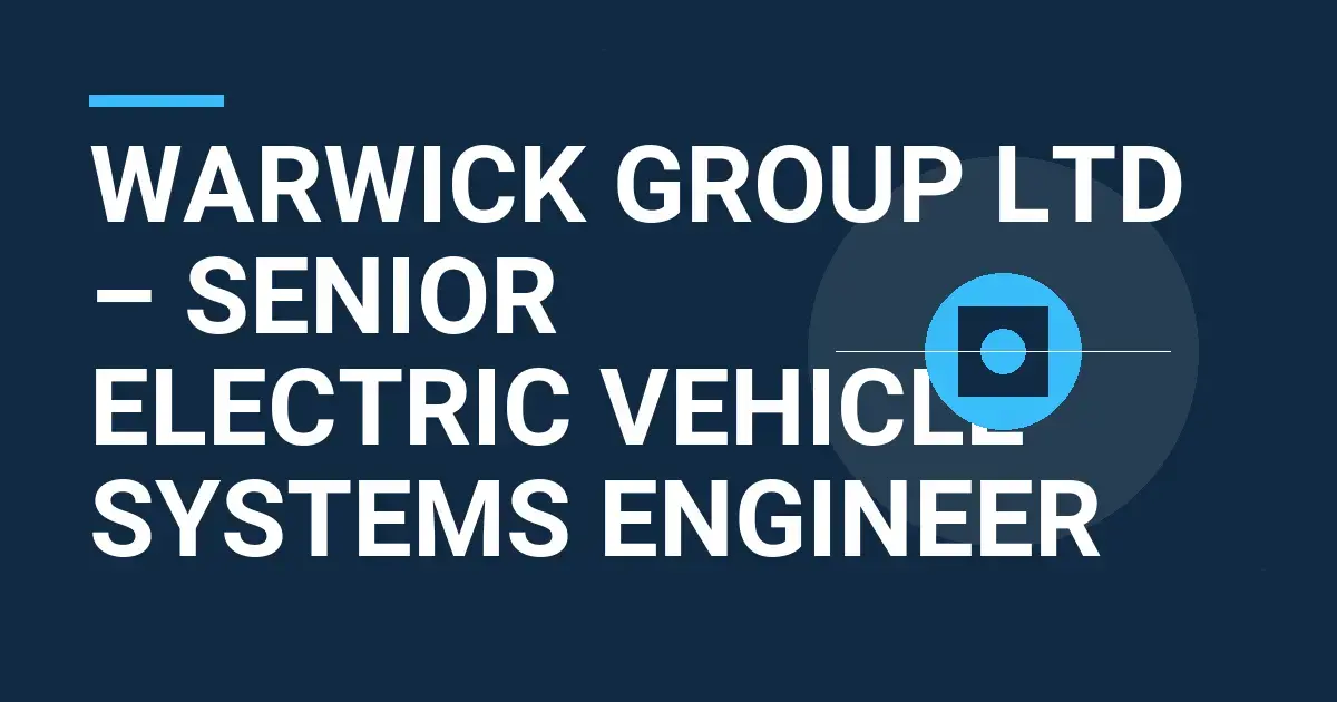 Warwick Group Ltd – Senior Electric Vehicle Systems Engineer