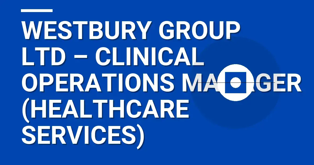 Westbury Group Ltd – Clinical Operations Manager (Healthcare Services)