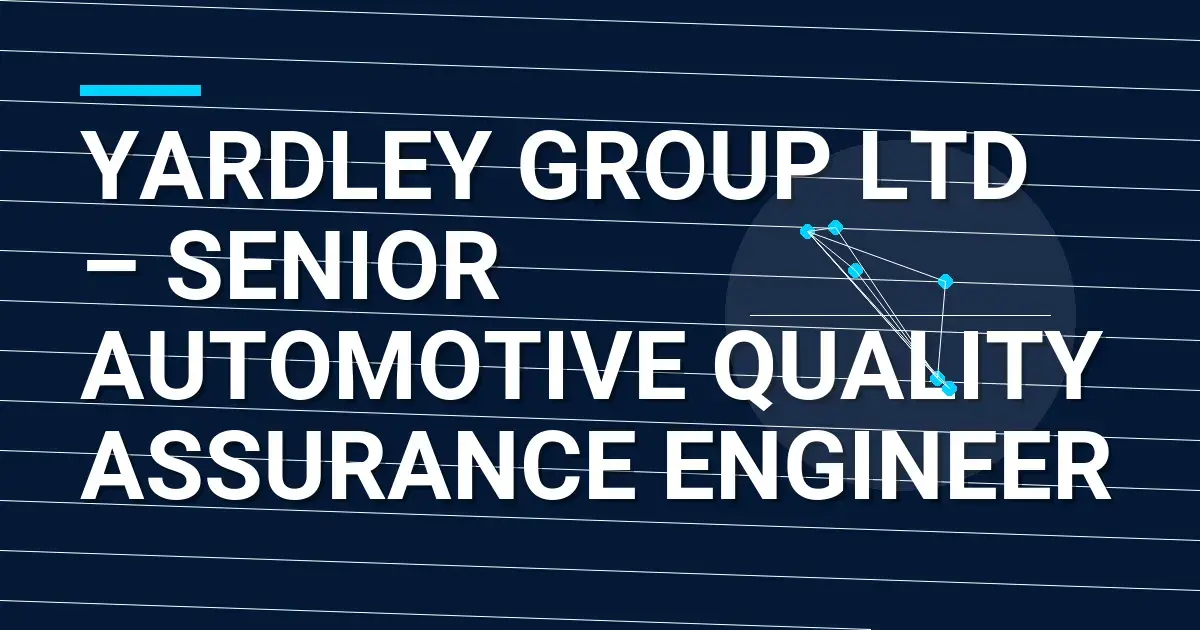 Yardley Group Ltd – Senior Automotive Quality Assurance Engineer