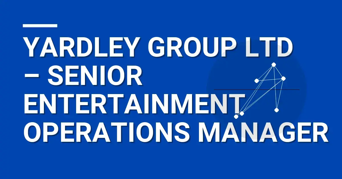 Yardley Group Ltd – Senior Entertainment Operations Manager