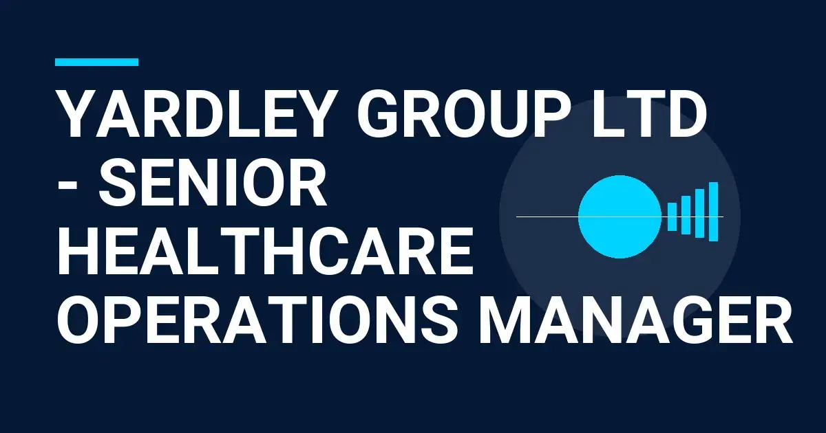Yardley Group Ltd - Senior Healthcare Operations Manager