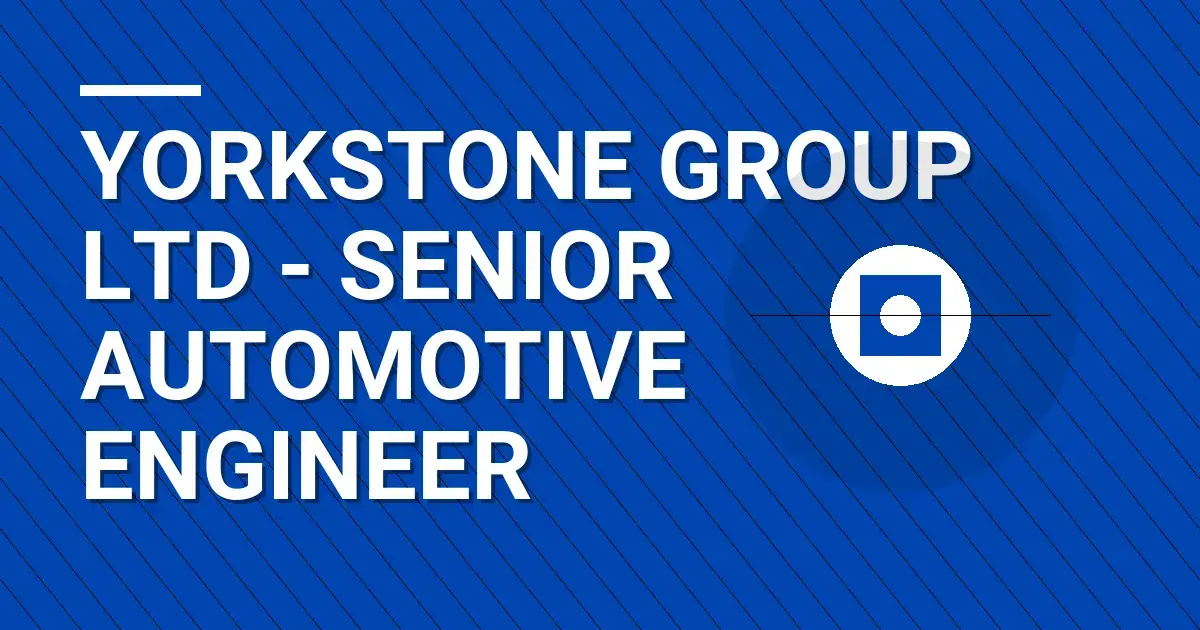 Yorkstone Group Ltd - Senior Automotive Engineer