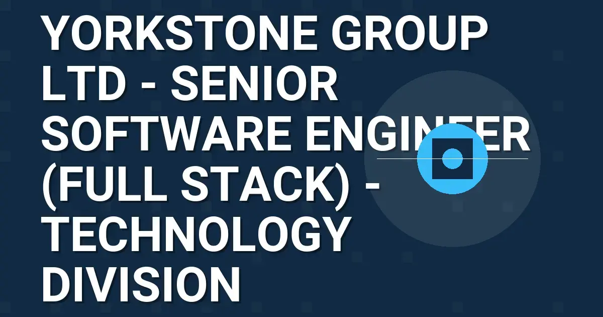 Yorkstone Group Ltd - Senior Software Engineer (Full Stack) - Technology Division
