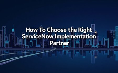 How To Choose The Right ServiceNow Implementation Partner