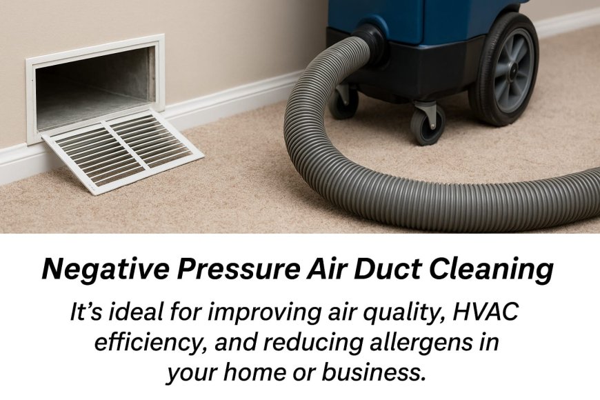 How Does Negative Pressure Air Duct Cleaning Work